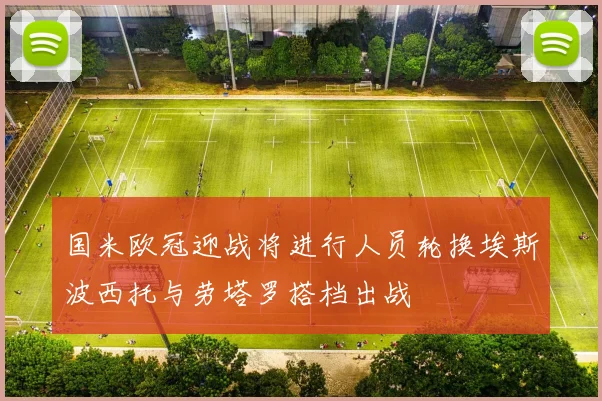 国米欧冠迎战将进行人员轮换埃斯波西托与劳塔罗搭档出战