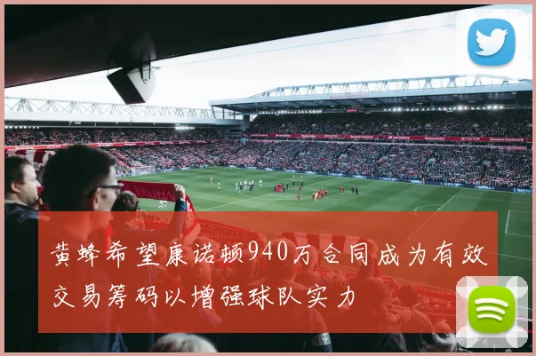 黄蜂希望康诺顿940万合同成为有效交易筹码以增强球队实力